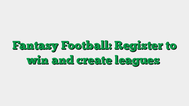 Fantasy Football: Register to win and create leagues