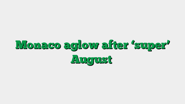 Monaco aglow after ‘super’ August