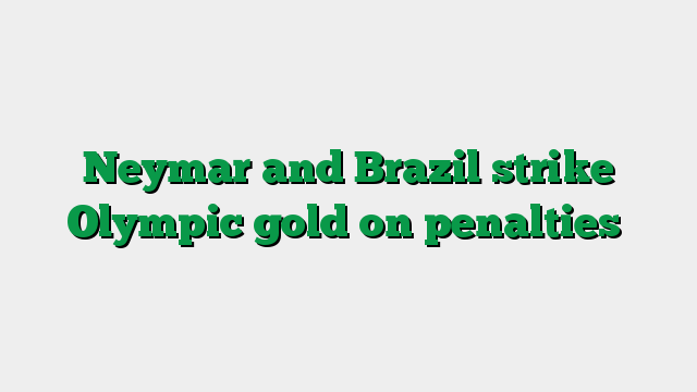 Neymar and Brazil strike Olympic gold on penalties