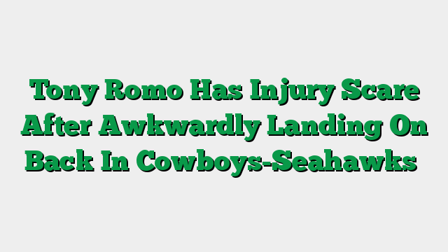 Tony Romo Has Injury Scare After Awkwardly Landing On Back In Cowboys-Seahawks