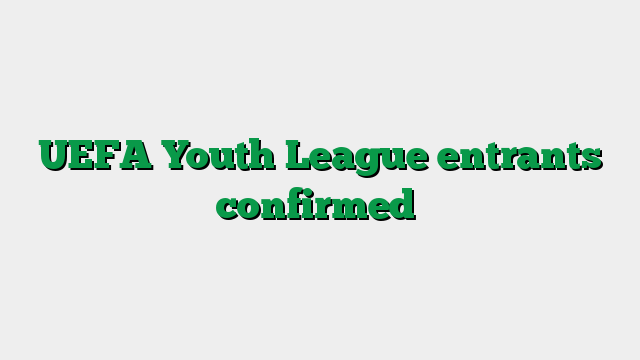 UEFA Youth League entrants confirmed