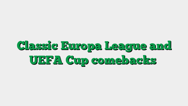 Classic Europa League and UEFA Cup comebacks