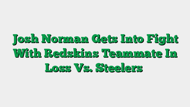 Josh Norman Gets Into Fight With Redskins Teammate In Loss Vs. Steelers