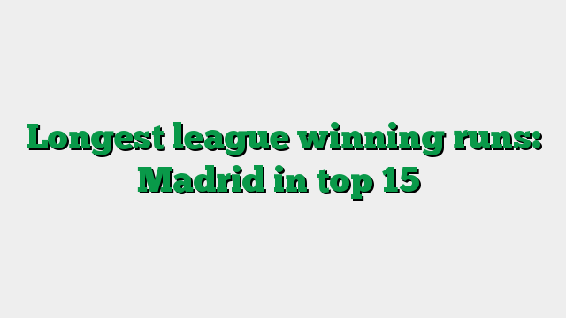 Longest league winning runs: Madrid in top 15