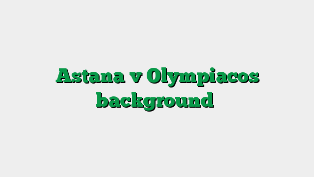 Astana v Olympiacos background