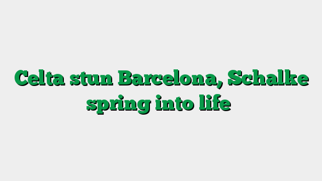 Celta stun Barcelona, Schalke spring into life