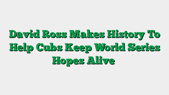 David Ross Makes History To Help Cubs Keep World Series Hopes Alive