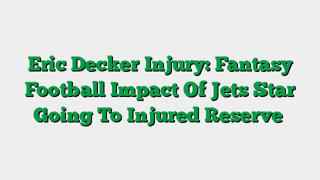 Eric Decker Injury: Fantasy Football Impact Of Jets Star Going To Injured Reserve