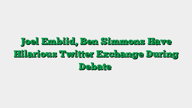 Joel Embiid, Ben Simmons Have Hilarious Twitter Exchange During Debate