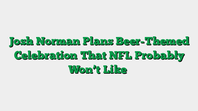 Josh Norman Plans Beer-Themed Celebration That NFL Probably Won’t Like