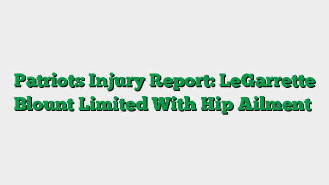 Patriots Injury Report: LeGarrette Blount Limited With Hip Ailment