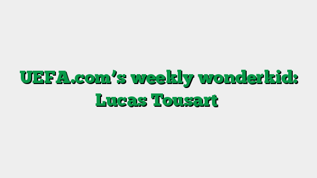 UEFA.com’s weekly wonderkid: Lucas Tousart