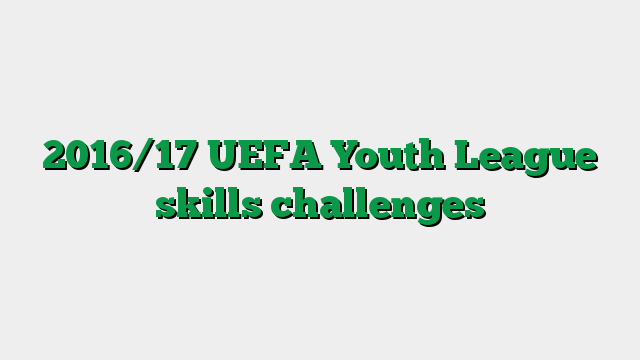 2016/17 UEFA Youth League skills challenges