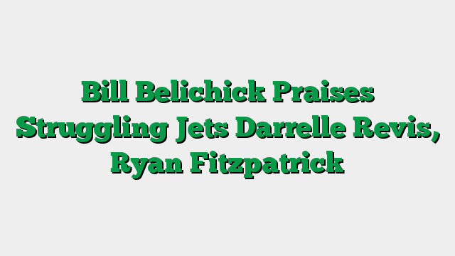 Bill Belichick Praises Struggling Jets Darrelle Revis, Ryan Fitzpatrick