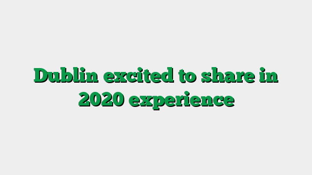 Dublin excited to share in 2020 experience