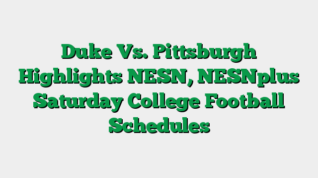 Duke Vs. Pittsburgh Highlights NESN, NESNplus Saturday College Football Schedules