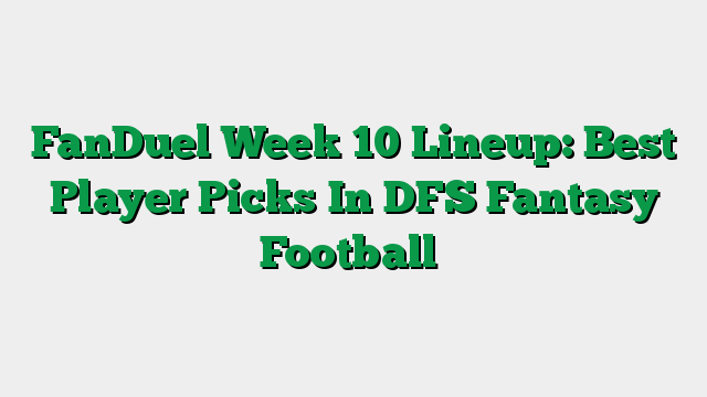 FanDuel Week 10 Lineup: Best Player Picks In DFS Fantasy Football