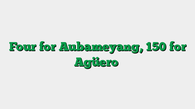 Four for Aubameyang, 150 for Agüero