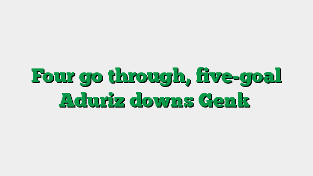 Four go through, five-goal Aduriz downs Genk