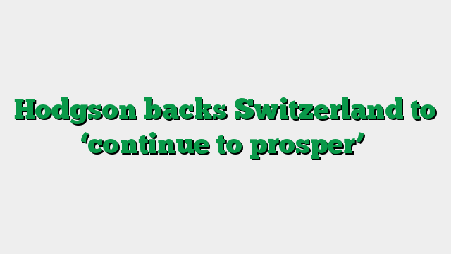 Hodgson backs Switzerland to ‘continue to prosper’