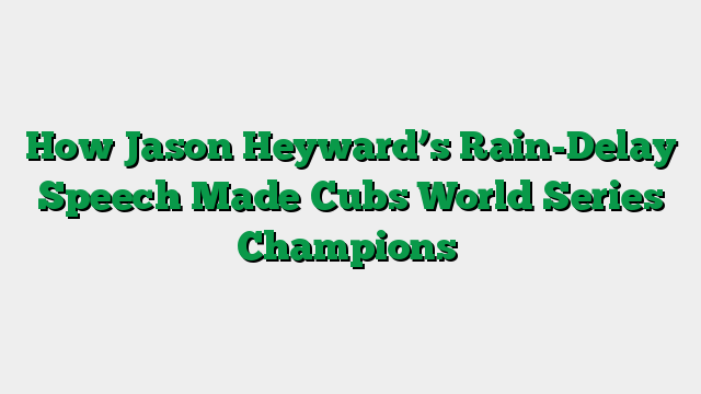How Jason Heyward’s Rain-Delay Speech Made Cubs World Series Champions
