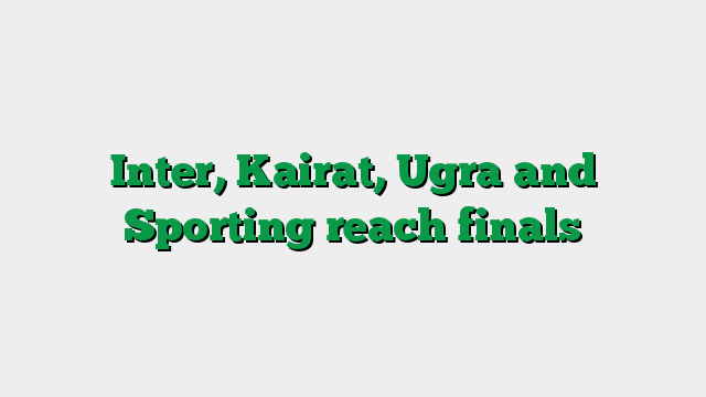 Inter, Kairat, Ugra and Sporting reach finals