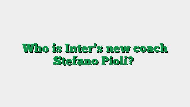 Who is Inter’s new coach Stefano Pioli?
