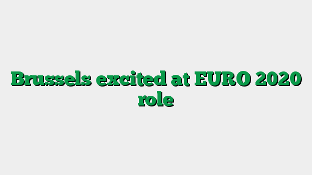 Brussels excited at EURO 2020 role