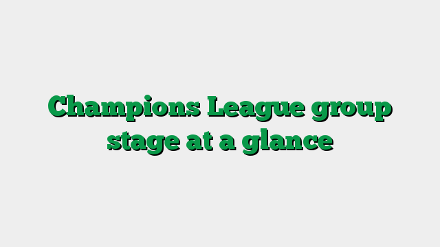 Champions League group stage at a glance
