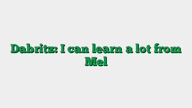 Dabritz: I can learn a lot from Mel