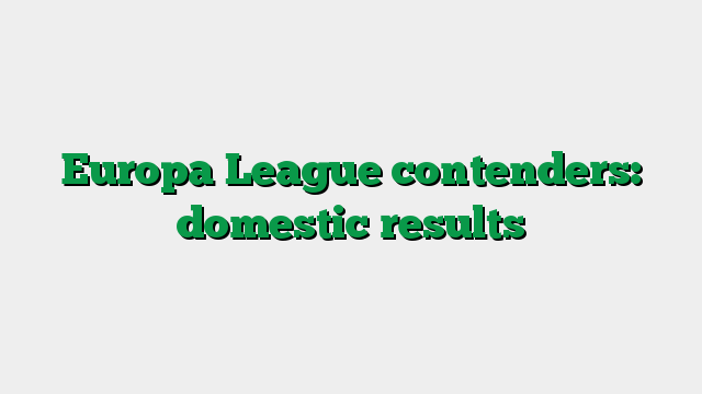 Europa League contenders: domestic results