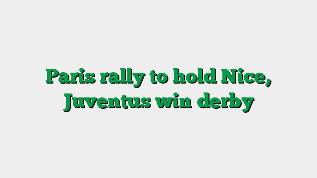 Paris rally to hold Nice, Juventus win derby