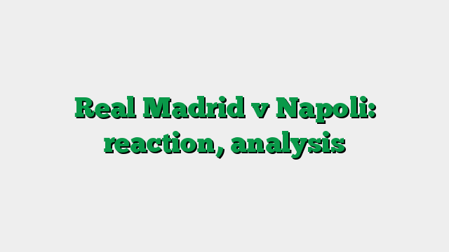 Real Madrid v Napoli: reaction, analysis