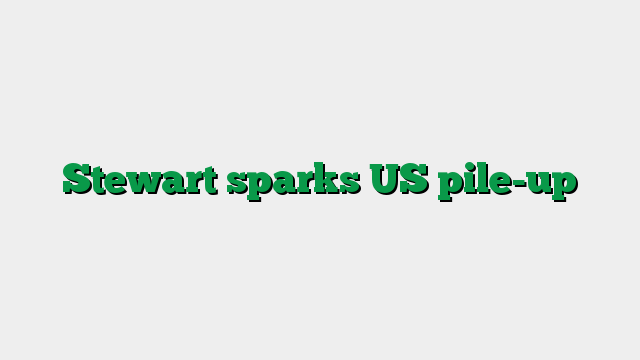Stewart sparks US pile-up