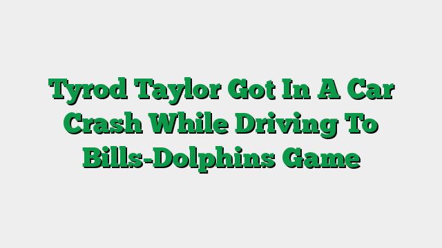 Tyrod Taylor Got In A Car Crash While Driving To Bills-Dolphins Game