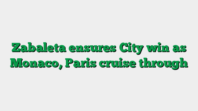 Zabaleta ensures City win as Monaco, Paris cruise through