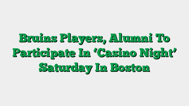 Bruins Players, Alumni To Participate In ‘Casino Night’ Saturday In Boston