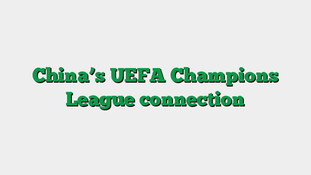 China’s UEFA Champions League connection