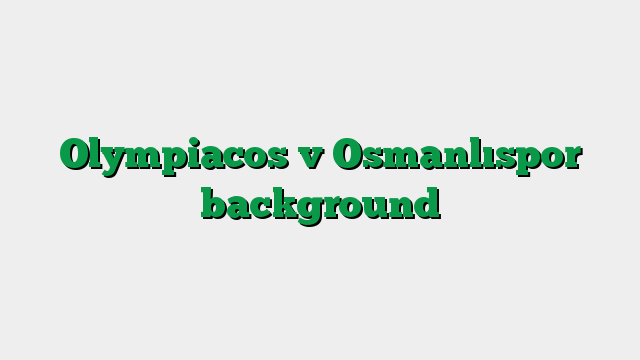 Olympiacos v Osmanlıspor background