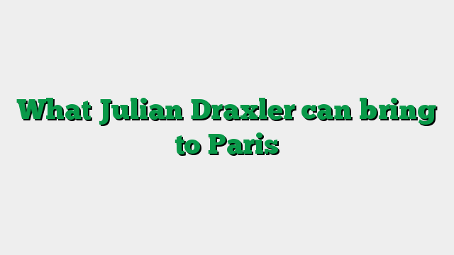 What Julian Draxler can bring to Paris