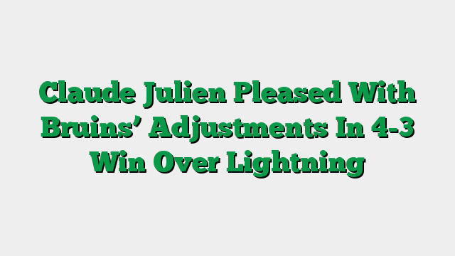 Claude Julien Pleased With Bruins’ Adjustments In 4-3 Win Over Lightning