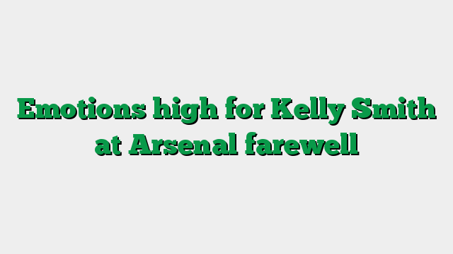 Emotions high for Kelly Smith at Arsenal farewell