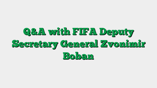 Q&A with FIFA Deputy Secretary General Zvonimir Boban