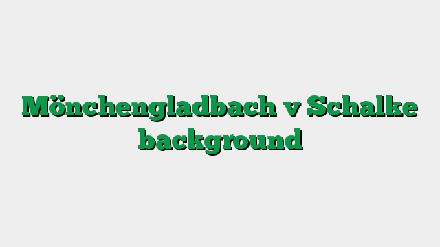 Mönchengladbach v Schalke background