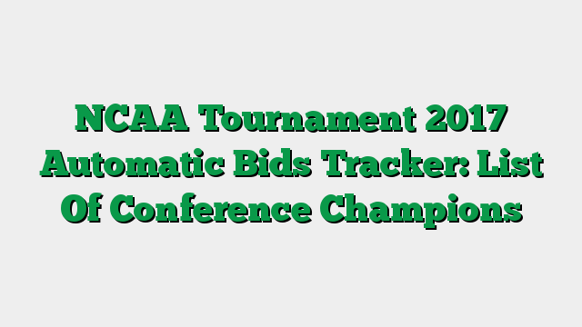 NCAA Tournament 2017 Automatic Bids Tracker: List Of Conference Champions