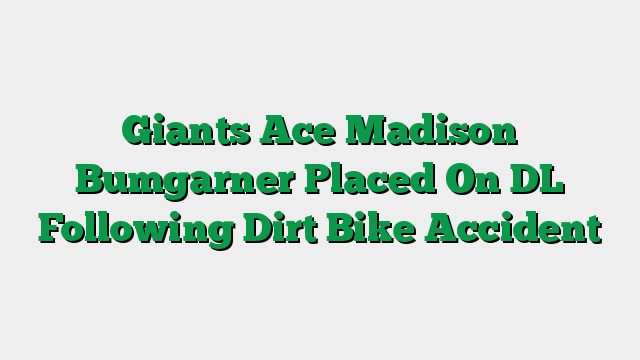 Giants Ace Madison Bumgarner Placed On DL Following Dirt Bike Accident