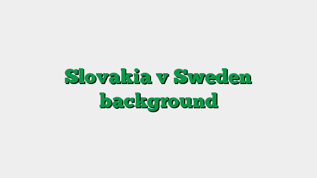 Slovakia v Sweden background