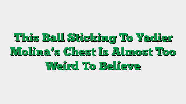 This Ball Sticking To Yadier Molina’s Chest Is Almost Too Weird To Believe