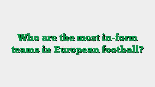 Who are the most in-form teams in European football?