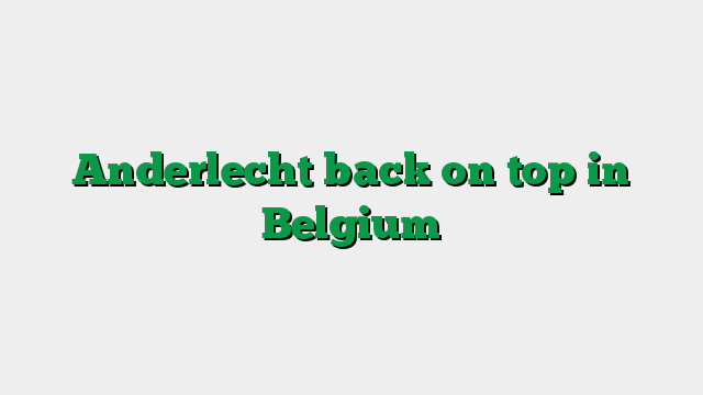 Anderlecht back on top in Belgium